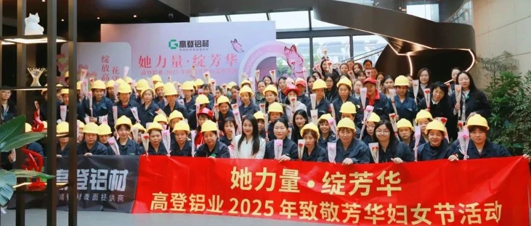 她力量·綻芳華 | 高登鋁業(yè) 2025 年致敬芳華婦女節(jié)活動圓滿開展！